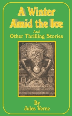 A Winter Amid the Ice: And Other Thrilling Stories by Verne, Jules