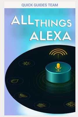 All Things Alexa: Learn More about Alexa Features by Guides Team, Quick