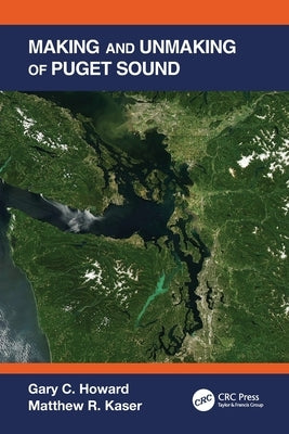 Making and Unmaking of Puget Sound by Howard, Gary C.