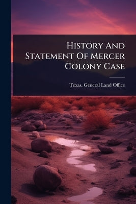 History And Statement Of Mercer Colony Case by Texas General Land Office