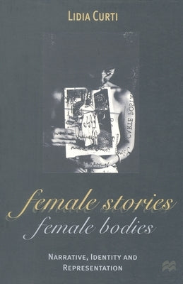Female Stories, Female Bodies: Narrative, Identity and Representation by Curti, Lidia