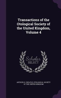 Transactions of the Otological Society of the United Kingdom, Volume 4 by Cheatle, Arthur H.