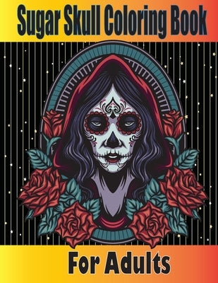 Sugar Skull Coloring Book for Adults: Dia de los Muertos Coloring Book for Adults - Skull Coloring Cook for Adults - Skulls and Roses Coloring Book - by Toura, Tfatef