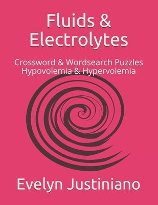 Fluids & Electrolytes: Crossword & Wordsearch Puzzles Hypovolemia & Hypervolemia by Justiniano, Evelyn