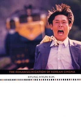The Remasculinization of Korean Cinema by Kim, Kyung Hyun