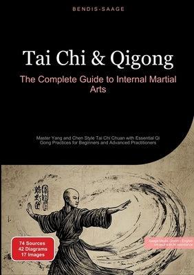 Tai Chi & Qigong: The Complete Guide to Internal Martial Arts: Master Yang and Chen Style Tai Chi Chuan with Essential Qi Gong Practices for Beginners by Saage -. English, Bendis A. I.