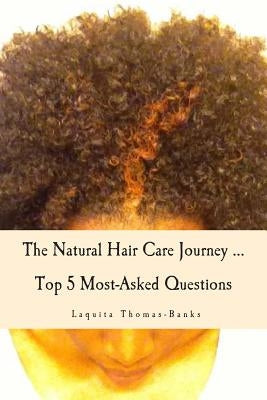 The Natural Hair Care Journey ... Top 5 Most-Asked Questions: The Natural Hair Care Journey ... Top 5 Most-Asked Questions by Banks, Laquita Thomas