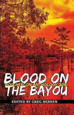 Blood on the Bayou: Bouchercon Anthology 2016 by Herren, Greg