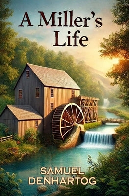 A Miller's Life by Denhartog, Samuel