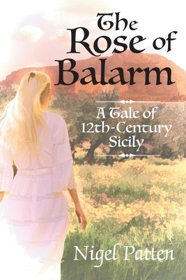 The Rose of Balarm: A Tale of 12th-Century Sicily by Patten, Nigel