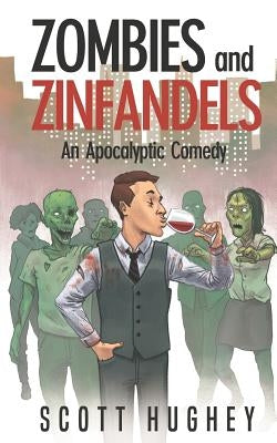Zombies and Zinfandels: An Apocalyptic Comedy by Hughey, Scott