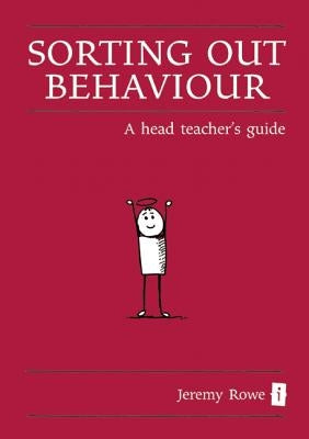 Sorting Out Behaviour: A Head Teacher's Guide by Rowe, Jeremy