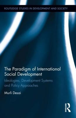 The Paradigm of International Social Development: Ideologies, Development Systems and Policy Approaches by Desai, Murli