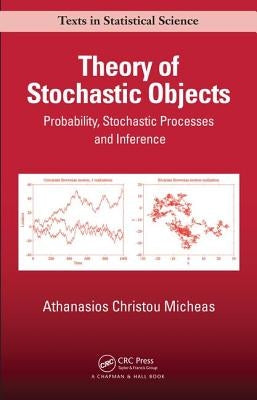 Theory of Stochastic Objects: Probability, Stochastic Processes and Inference by Micheas, Athanasios Christou
