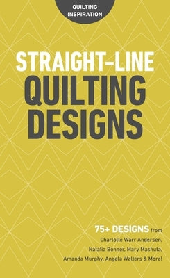 Straight-Line Quilting Designs: 75+ Designs from Charlotte Warr Andersen, Natalia Bonner, Mary Mashuta, Amanda Murphy, Angela Walters & More! by C&t Publishing