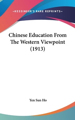 Chinese Education From The Western Viewpoint (1913) by Ho, Yen Sun