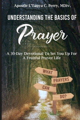 Undertanding the Basics of Prayer: A 30-Day Devotional for a Fruitful Prayer Life by Perry, L'Tanya