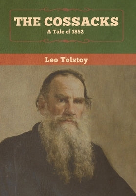 The Cossacks: A Tale of 1852 by Tolstoy, Leo