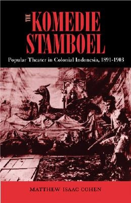 The Komedie Stamboel: Popular Theater in Colonial Indonesia, 1891-1903 Volume 112 by Cohen, Matthew Isaac