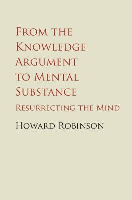 From the Knowledge Argument to Mental Substance by Robinson, Howard
