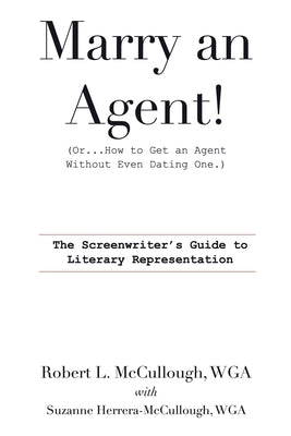 Marry an Agent! (Or How to Get an Agent Without Even Dating One!) by McCullough, Robert L.