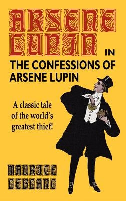 The Confessions of Arsene Lupin by LeBlanc, Maurice