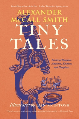 Tiny Tales: Stories of Romance, Ambition, Kindness, and Happiness by McCall Smith, Alexander