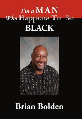 I'm a Man Who Happens To Be Black by Bolden, Brian