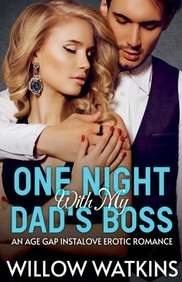 One Night With My Dad's Boss: An Age Gap Instalove Erotic Romance by Watkins, Willow