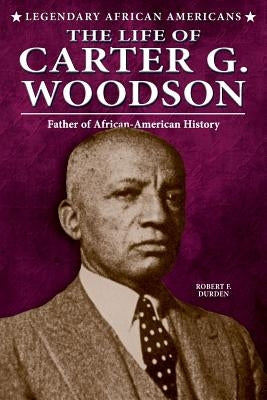 The Life of Carter G. Woodson: Father of African-American History by Durden, Robert F.