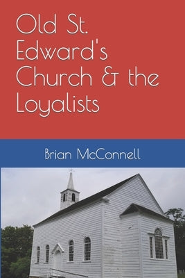 Old St. Edward's Church & the Loyalists by McConnell, Brian