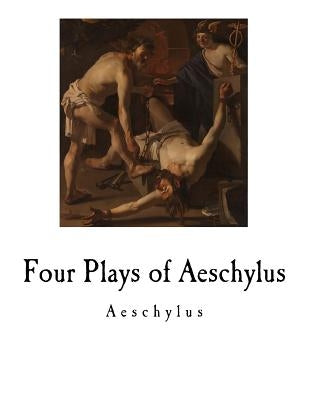 Four Plays of Aeschylus by Morshead, E. D. a.