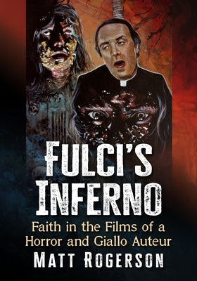 Fulci's Inferno: Faith in the Films of a Horror and Giallo Auteur by Rogerson, Matt