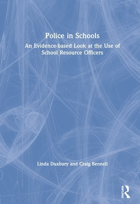 Police in Schools: An Evidence-Based Look at the Use of School Resource Officers by Duxbury, Linda