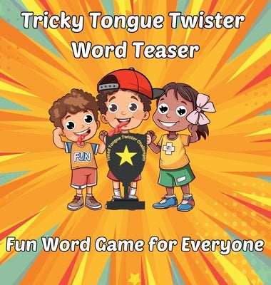 Tricky Tongue Twister Word Teaser: Fun Word Game for Everyone by Tran, Al