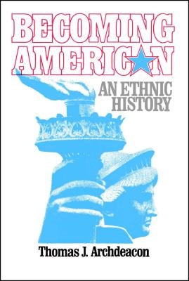 Becoming American: An Ethnic History by Archdeacon, Thomas J.