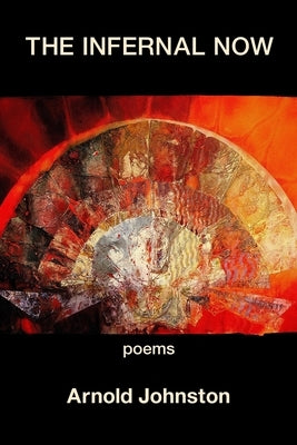 The Infernal Now by Johnston, Arnold