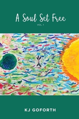 A Soul Set Free: Vol.1 by Kj Goforth