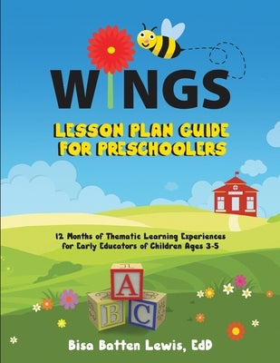 WINGS Lesson Plan Guide for Preschoolers: 12 Months of Thematic Learning Experiences for Early Educators of Children Ages 3-5 by Batten Lewis, Bisa
