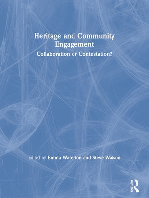 Heritage and Community Engagement: Collaboration or Contestation? by Waterton, Emma