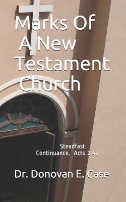 Marks Of A New Testament Church by Case, Donovan E.