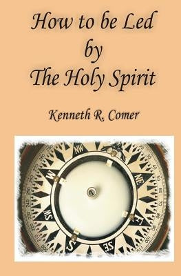 How to be Led by the Holy Spirit by Comer, Kenneth R.