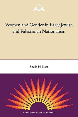 Women and Gender in Early Jewish and Palestinian Nationalism by Katz, Sheila H.
