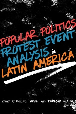 Popular Politics and Protest Event Analysis in Latin America by Arce, Moisés