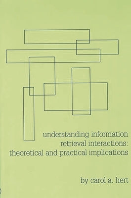 Understanding Information Retrieval Interactions: Theoretical and Practical Implications by Hert, Carol A.
