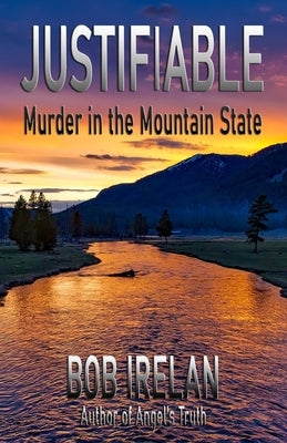 Justifiable: Murder in the Mountain State by Irelan, Bob