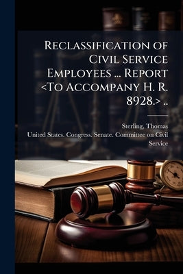 Reclassification of Civil Service Employees ... Report .. by Sterling, Thomas