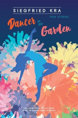 Dancer in the Garden: The complete collection with 18 additional stories by Kra, Siegfried