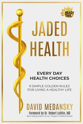 Jaded Health - Every Day Health Choices: 9 Simple Golden Rules for Living a Healthy Life by Lufkin, Robert