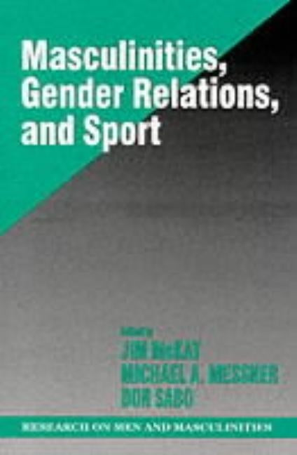 Masculinities, Gender Relations, and Sport by McKay, Jim